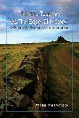 Gemeinsam denken am Rande der Geschichte: Eine Erinnerung an die Lindisfarne Association, 1972-2012 - Thinking Together At The Edge Of History: A Memoir of the Lindisfarne Association, 1972-2012