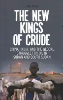 Die neuen Könige des Erdöls: China, Indien und der globale Kampf um Öl im Sudan und Südsudan - The New Kings of Crude: China, India, and the Global Struggle for Oil in Sudan and South Sudan