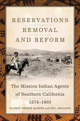Reservate, Umsiedlung und Reform: Die Indianermissionäre in Südkalifornien, 1878-1903 - Reservations, Removal, and Reform: The Mission Indian Agents of Southern California, 1878-1903