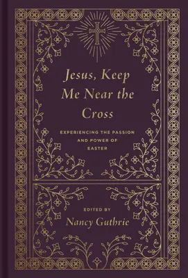 Jesus, halte mich in der Nähe des Kreuzes (Redesign): Die Leidenschaft und Kraft von Ostern erleben - Jesus, Keep Me Near the Cross (Redesign): Experiencing the Passion and Power of Easter