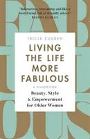 Ein fabelhaftes Leben führen: Schönheit, Stil und Empowerment für ältere Frauen - Living the Life More Fabulous: Beauty, Style and Empowerment for Older Women