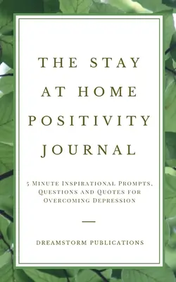 Das Positivitäts-Journal für zu Hause: 5-Minuten-Inspirationsanregungen, Fragen und Zitate zur Überwindung von Depressionen - The Stay at Home Positivity Journal: 5 Minute Inspirational Prompts, Questions and Quotes for Overcoming Depression
