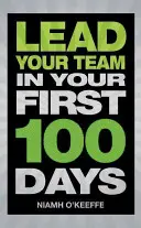 Führen Sie Ihr Team in Ihren ersten 100 Tagen - Führen Sie Ihr Team in Ihren ersten 100 Tagen - Lead Your Team in Your First 100 Days - Lead Your Team in Your First 100 Days