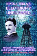 Nikola Teslas Elektrizität Unplugged: Drahtlose Energieübertragung, wie sie der Meister des Blitzes beabsichtigte - Nikola Tesla's Electricity Unplugged: Wireless Transmission of Power as the Master of Lightning Intended