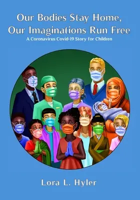 Unser Körper bleibt zu Hause, unsere Fantasie ist frei: Eine Coronavirus COVID-19-Geschichte für Kinder - Our Bodies Stay Home, Our Imaginations Run Free: A Coronavirus COVID-19 Story for Children