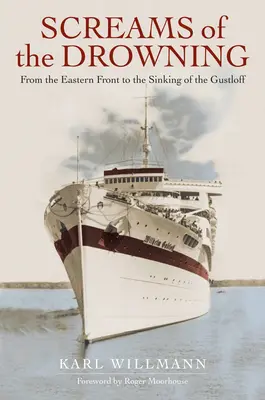 Die Schreie der Ertrinkenden: Von der Ostfront bis zum Untergang der Wilhelm Gustloff - Screams of the Drowning: From the Eastern Front to the Sinking of the Wilhelm Gustloff