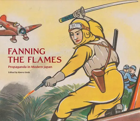 Das Schüren der Flammen: Propaganda im modernen Japan - Fanning the Flames: Propaganda in Modern Japan