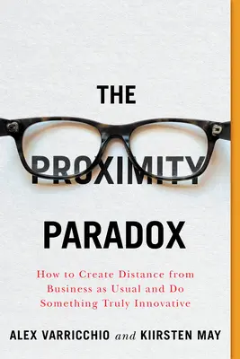 Das Nähe-Paradoxon: Wie man Abstand vom Gewohnten schafft und etwas wirklich Innovatives tut - The Proximity Paradox: How to Create Distance from Business as Usual and Do Something Truly Innovative