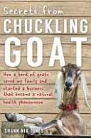 Secrets from Chuckling Goat - Wie eine Ziegenherde meine Familie rettete und ein Unternehmen gründete, das zu einem Naturheilkunde-Phänomen wurde - Secrets from Chuckling Goat - How a Herd of Goats Saved my Family and Started a Business that Became a Natural Health Phenomenon