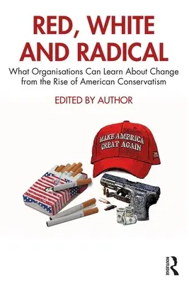 Rot, weiß und radikal: Was Organisationen vom Aufstieg des amerikanischen Konservatismus über den Wandel lernen können - Red, White and Radical: What Organisations Can Learn about Change from the Rise of American Conservatism