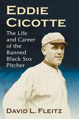 Eddie Cicotte: Das Leben und die Karriere des verbotenen Black Sox Pitcher - Eddie Cicotte: The Life and Career of the Banned Black Sox Pitcher