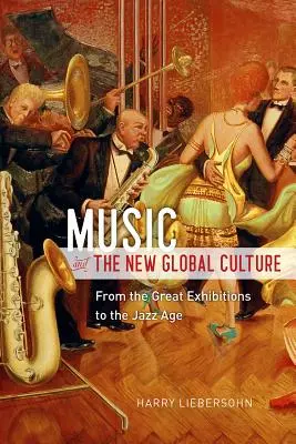 Musik und die neue globale Kultur: Von den großen Ausstellungen bis zum Jazz-Zeitalter - Music and the New Global Culture: From the Great Exhibitions to the Jazz Age