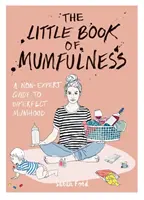 Kleines Buch der Mumfulness - Ein Nicht-Experten-Leitfaden zum unvollkommenen Muttersein - Little Book of Mumfulness - A Non-Expert Guide to Imperfect Mumhood