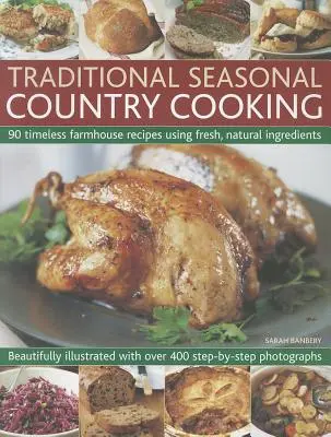 Traditionelle saisonale Landküche: 90 zeitlose Bauernhofrezepte mit frischen, natürlichen Zutaten - Traditional Seasonal Country Cooking: 90 Timeless Farmhouse Recipes Using Fresh, Natural Ingredients