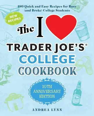 Das I Love Trader Joe's College Kochbuch: 10th Anniversary Edition: 180 schnelle und einfache Rezepte für vielbeschäftigte (und bankrotte) College-Studenten - The I Love Trader Joe's College Cookbook: 10th Anniversary Edition: 180 Quick and Easy Recipes for Busy (and Broke) College Students