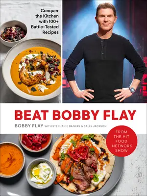 Besiege Bobby Flay: Erobern Sie die Küche mit über 100 kampferprobten Rezepten: Ein Kochbuch - Beat Bobby Flay: Conquer the Kitchen with 100+ Battle-Tested Recipes: A Cookbook