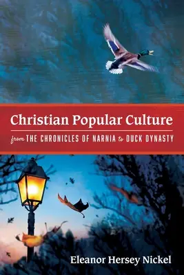 Christliche Populärkultur von den Chroniken von Narnia bis zu Duck Dynasty - Christian Popular Culture from The Chronicles of Narnia to Duck Dynasty