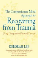 Compassionate Mind Approach to Recovering from Trauma - Die mitleidsfokussierte Therapie - Compassionate Mind Approach to Recovering from Trauma - Using Compassion Focused Therapy