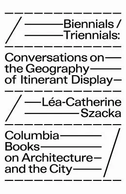 Biennalen/Triennalen: Gespräche über die Geographie der Wanderausstellung - Biennials/Triennials: Conversations on the Geography of Itinerant Display