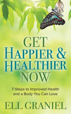 Werden Sie jetzt glücklicher & gesünder: 7 Schritte zu besserer Gesundheit und einem Körper, den Sie lieben können - Get Happier & Healthier Now: 7-Steps to Improved Health & a Body You Can Love