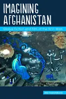 Die Vorstellung von Afghanistan: Globale Fiktion und Film der 9/11-Kriege - Imagining Afghanistan: Global Fiction and Film of the 9/11 Wars