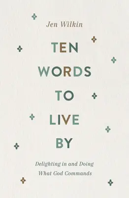 Zehn Worte, nach denen man leben sollte: Sich an dem erfreuen und tun, was Gott befiehlt - Ten Words to Live by: Delighting in and Doing What God Commands