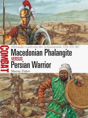 Makedonischer Phalangit gegen persischen Krieger: Alexander stellt sich den Achämeniden, 334-331 v. Chr. - Macedonian Phalangite Vs Persian Warrior: Alexander Confronts the Achaemenids, 334-331 BC