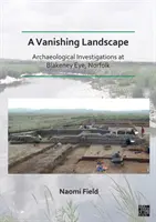 Verschwindende Landschaft: Archäologische Untersuchungen in Blakeney Eye, Norfolk (Field Naomi (Senior Archaeological Consultant Prospect Archaeology Ltd)) - Vanishing Landscape: Archaeological Investigations at Blakeney Eye, Norfolk (Field Naomi (Senior Archaeological Consultant Prospect Archaeology Ltd))