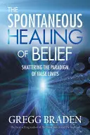 Die Spontanheilung des Glaubens: Das Paradigma der falschen Grenzen durchbrechen - The Spontaneous Healing of Belief: Shattering the Paradigm of False Limits