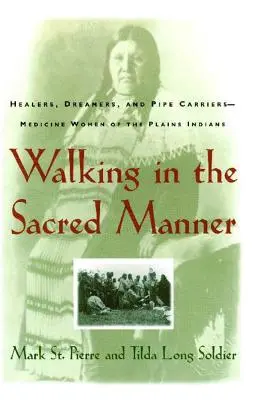 Wandern auf heilige Weise: Heilerinnen, Träumerinnen und Pfeifenträgerinnen - Medizinfrauen der Plains - Walking in the Sacred Manner: Healers, Dreamers, and Pipe Carriers--Medicine Women of the Plains