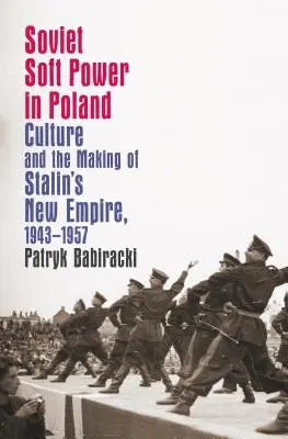 Sowjetische Soft Power in Polen: Kultur und die Entstehung von Stalins neuem Reich, 1943-1957 - Soviet Soft Power in Poland: Culture and the Making of Stalin's New Empire, 1943-1957