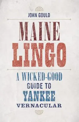 Maine Lingo: Ein verdammt guter Leitfaden für die Yankee-Sprache - Maine Lingo: A Wicked-Good Guide to Yankee Vernacular