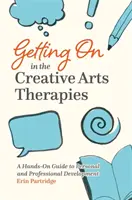 Vorankommen in den kreativen Kunsttherapien: Ein praktischer Leitfaden für die persönliche und berufliche Entwicklung - Getting on in the Creative Arts Therapies: A Hands-On Guide to Personal and Professional Development