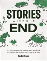 Geschichten ohne Ende: 24 Geschichten mit offenem Ende, die Schüler zum Lesen, Diskutieren und kreativen Schreiben anregen - Stories Without End: 24 open-ended stories to engage students in reading, discussion, and creative writing