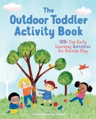 Das Aktivitätsbuch für Kleinkinder im Freien: 100+ lustige frühkindliche Lernaktivitäten für das Spielen im Freien - The Outdoor Toddler Activity Book: 100+ Fun Early Learning Activities for Outside Play