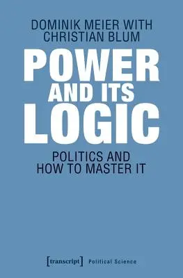 Macht und ihre Logik: Die Beherrschung der Politik - Power and Its Logic: Mastering Politics