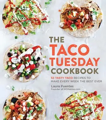 Das Taco Tuesday Kochbuch: 52 leckere Taco-Rezepte, damit jede Woche zur besten aller Zeiten wird - The Taco Tuesday Cookbook: 52 Tasty Taco Recipes to Make Every Week the Best Ever