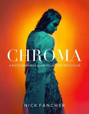 Chroma: Ein Leitfaden für Fotografen zur Beleuchtung mit Farbe - Chroma: A Photographer's Guide to Lighting with Color