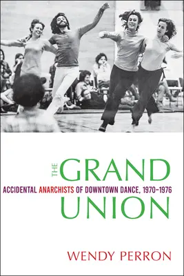 Die Grand Union: Unbeabsichtigte Anarchisten des Downtown Dance, 1970-1976 - The Grand Union: Accidental Anarchists of Downtown Dance, 1970-1976