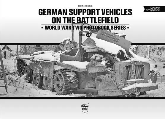 Deutsche Unterstützungsfahrzeuge auf dem Schlachtfeld: Fotobuchreihe zum Zweiten Weltkrieg Band 22 - German Support Vehicles on the Battlefield: World War Two Photobook Series Volume 22