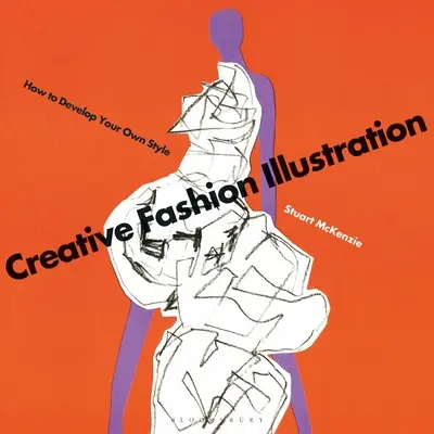 Kreative Modeillustration: Wie Sie Ihren eigenen Stil entwickeln - Creative Fashion Illustration: How to Develop Your Own Style