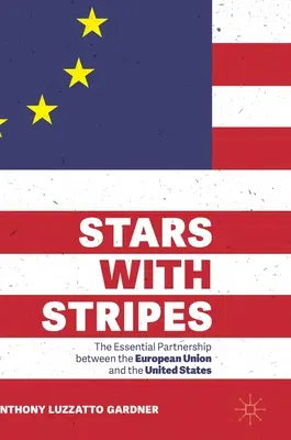 Stars with Stripes: Die unverzichtbare Partnerschaft zwischen der Europäischen Union und den Vereinigten Staaten - Stars with Stripes: The Essential Partnership Between the European Union and the United States