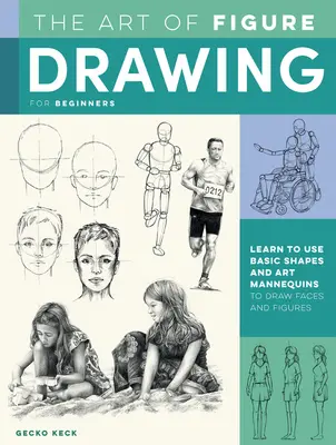 Die Kunst des Figurenzeichnens für Anfänger: Lernen Sie, mit Hilfe von Grundformen und Kunstpuppen Gesichter und Figuren zu zeichnen - The Art of Figure Drawing for Beginners: Learn to Use Basic Shapes and Art Mannequins to Draw Faces and Figures