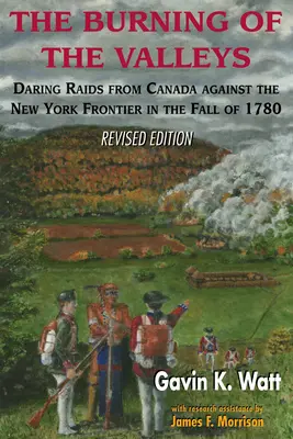 Die Verbrennung der Täler: Waghalsige Überfälle von Kanada aus gegen die Grenze von New York im Herbst 1780 - The Burning of the Valleys: Daring Raids from Canada Against the New York Frontier in the Fall of 1780