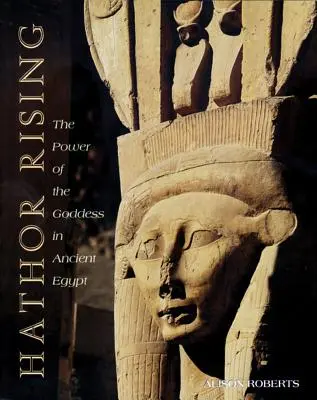 Hathor erhebt sich: Die Macht der Göttin im alten Ägypten - Hathor Rising: The Power of the Goddess in Ancient Egypt