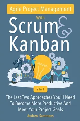 Agiles Projektmanagement mit Scrum + Kanban 2 in 1: Die letzten 2 Ansätze, die Sie brauchen, um produktiver zu werden und Ihre Projektziele zu erreichen - Agile Project Management With Scrum + Kanban 2 In 1: The Last 2 Approaches You'll Need To Become More Productive And Meet Your Project Goals