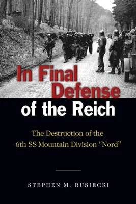 In der Endverteidigung des Reiches: Die Vernichtung der 6. SS-Gebirgsdivision Nord - In Final Defense of the Reich: The Destruction of the 6th SS Mountain Division Nord