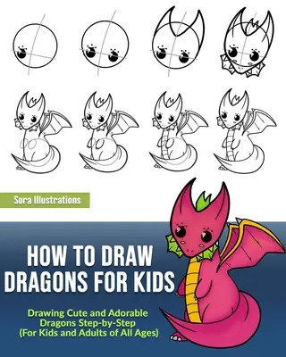 Wie man Drachen für Kinder malt: Niedliche und liebenswerte Drachen Schritt für Schritt zeichnen (für Kinder und Erwachsene aller Altersstufen) - How to Draw Dragons for Kids: Drawing Cute and Adorable Dragons Step-By-Step (for Kids and Adults of All Ages)