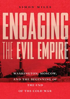 Der Kampf gegen das böse Imperium: Washington, Moskau und der Beginn des Endes des Kalten Krieges - Engaging the Evil Empire: Washington, Moscow, and the Beginning of the End of the Cold War