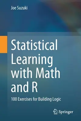 Statistisches Lernen mit Mathe und R: 100 Übungen zum Aufbau von Logik - Statistical Learning with Math and R: 100 Exercises for Building Logic